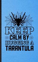 Keep Calm by Hugging a Tarantula