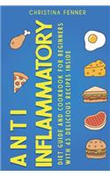 Anti Inflammatory Diet Guide And Cookbook for Beginners with 45 Delicious Recipes Inside