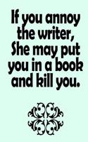 If You Annoy The Writer, She May Put You In A Book And Kill You