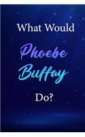 What Would Phoebe Buffay Do?