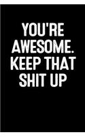 You're Awesome. Keep That Shit Up