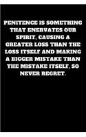 Penitence Is Something That Enervates Our Spirit, Causing a Greater Loss Than the Loss Itself and Making a Bigger Mistake Than the Mistake Itself, So Never Regret.: Unruled Notebook