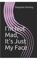 I'm Not Mad, It's Just My Face