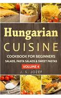 Hungarian Cuisine Cookbook for Beginners: Hungarian Cookbooks in English for Beginners Salads, Pasta Salads & Sweet Pastas the Most Popular Pasta Recipes Step by Step!