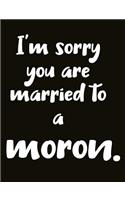 I'm Sorry You Are Married to a Moron.: For the Morons in Your Life. Gag Gift Family Gift Relative Gift Divorce Gift Friendship Gift Wedding Gift Religious Gift