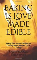 Baking Is Love Made Edible: Baking Food Journal. Perfect for Cooking Secret Recipes, Tips & Timings