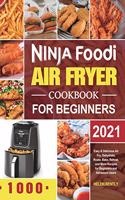 Ninja Foodi Air Fryer Cookbook for Beginners 2021: Easy & Delicious Air Fry, Dehydrate, Roast, Bake, Reheat, and More Recipes for Beginners and Advanced Users