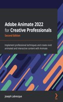 Adobe Animate 2022 for Creative Professionals - Second Edition: Implement professional techniques and create vivid animated and interactive content with Animate