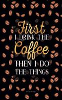 Dot Grid Notebook - First I Drink The Coffee Then I Do The Things: Black And Gold Journal (Diary, Notebook), Quote Cover(Coffee Lovers Gifts for Office)