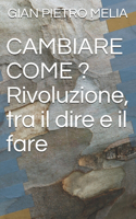 CAMBIARE COME ? Rivoluzione, tra il dire e il fare