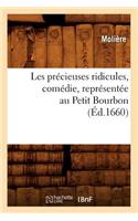 Les Précieuses Ridicules, Comédie, Représentée Au Petit Bourbon (Éd.1660)