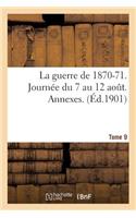 La Guerre de 1870-71. Journée Du 7 Au 12 Aout. Annexes. Tome 9: (Histoire)