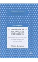 Alternative Sets in Language Processing: How Focus Alternatives are Represented in the Mind(Palgrave Studies in Pragmatics, Language and Cognition)