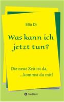 Was kann ich jetzt tun?: Die neue Zeit ist da, ...kommst du mit?