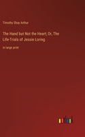 The Hand but Not the Heart; Or, The Life-Trials of Jessie Loring: in large print