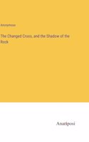 The Changed Cross, and the Shadow of the Rock