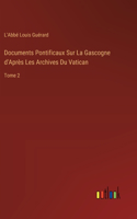 Documents Pontificaux Sur La Gascogne d'Après Les Archives Du Vatican