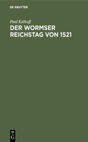 Der Wormser Reichstag Von 1521: Biographische Und Quellenkritische Studien Zur Reformationsgeschichte