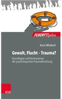 Gewalt, Flucht - Trauma?: Grundlagen Und Kontroversen Der Psychologischen Traumaforschung