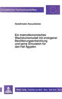 Ein Makrooekonomisches Wachstumsmodell Mit Endogener Bevoelkerungsentwicklung Und Seine Simulation Fuer Den Fall Aegypten: (1029 Europaeische Hochschulschriften / European University Studie)