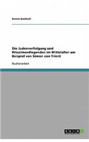 Die Judenverfolgung und Ritualmordlegenden im Mittelalter am Beispiel von Simon von Trient