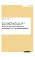 Existenzgründungsfinanzierung im Mittelstand unter besonderer Berücksichtigung der staatlichen Fördermittel der KfW-Mittelstandsbank