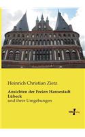 Ansichten der Freien Hansestadt Lübeck: und ihrer Umgebungen(German)