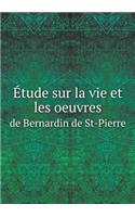 Étude sur la vie et les oeuvres de Bernardin de St-Pierre