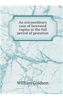 An extraordinary case of lacerated vagina at the full period of gestation
