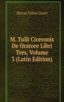 M. Tulli Ciceronis De Oratore Libri Tres, Volume 3 (Latin Edition)