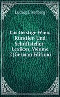 Das Geistige Wien: Kunstler- Und Schriftsteller-Lexikon, Volume 2 (German Edition)