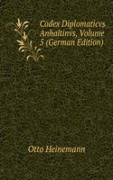 Codex Diplomaticvs Anhaltinvs, Volume 5 (German Edition)
