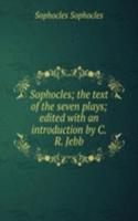 Sophocles; the text of the seven plays; edited with an introduction by C.R. Jebb