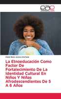 Etnoeducación Como Factor De Fortalecimiento De La Identidad Cultural En Niños Y Niñas Afrodescendientes De 5 A 6 Años