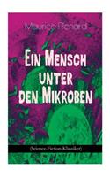 Ein Mensch Unter Den Mikroben (Science-Fiction-Klassiker): One of the First Locked-Room Mystery Crime Novel Featuring the Young Journalist and Amateur Detective Joseph Rouletabille