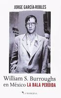 La bala perdida: William S. Burroughs en Mexico (Spanish Edition)