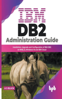 IBM DB2 Administration Guide: Installation, Upgrade and Configuration of IBM DB2 on RHEL 8, Windows 10 and IBM Cloud (English Edition)