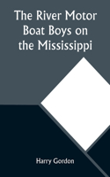 River Motor Boat Boys on the Mississippi; Or, On the Trail to the Gulf