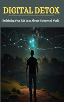 Digital Detox: Reclaiming Your Life in an Always-Connected World