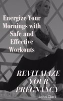 Revitalize Your Pregnancy: Energize Your Mornings with Safe and Effective Workouts