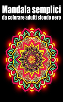 Mandala semplici da colorare adulti sfondo nero: libro 40 mandalas fiori grande semplici to complessi da colorare per adulti antistress regalo perfetto per il compleanno, Natale, Ringraziamento o S