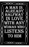 A man is already halfway in love with any woman who listens to him