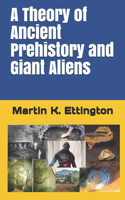 A Theory of Ancient Prehistory and Giant Aliens: (The Ancient Prehistory)