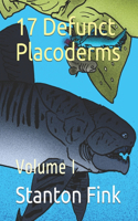 17 Defunct Placoderms: Volume I