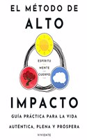 El Método de Alto Impacto: Guía Práctica Para La Vida Auténtica, Plena Y Próspera
