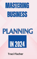 Mastering Business Planning in 2024