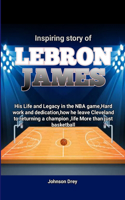Inspiring story of LeBron James: His Life and Legacy in the NBA game, Hard work and dedication, how he leave Cleveland to returning a champion, life More than just basketball(Basketball Biographies for Young Fans)
