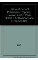 Harcourt School Publishers Trophies: Below Level 5 Pack Grade 6 Antarctica/Race