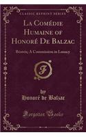 La ComÃ©die Humaine of HonorÃ© de Balzac: BÃ©atrix; A Commission in Lunacy (Classic Reprint)