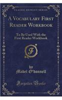 A Vocabulary First Reader Workbook: To Be Used with the First Reader Workbook (Classic Reprint): To Be Used with the First Reader Workbook (Classic Reprint)